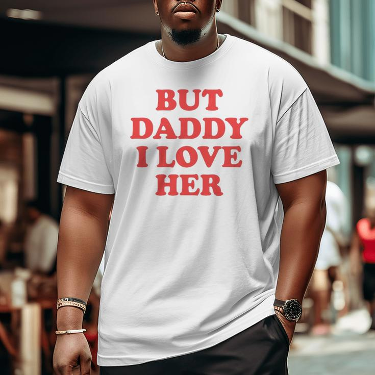 But Daddy I Love Her Big and Tall Men T-shirt