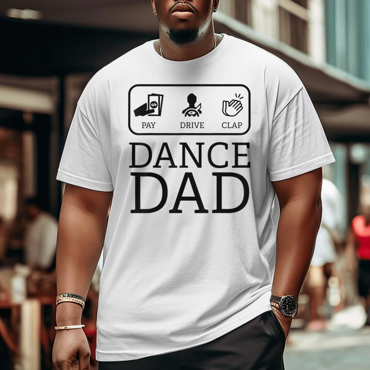 Dance Dad Pay Drive Clap Parent Big and Tall Men T-shirt