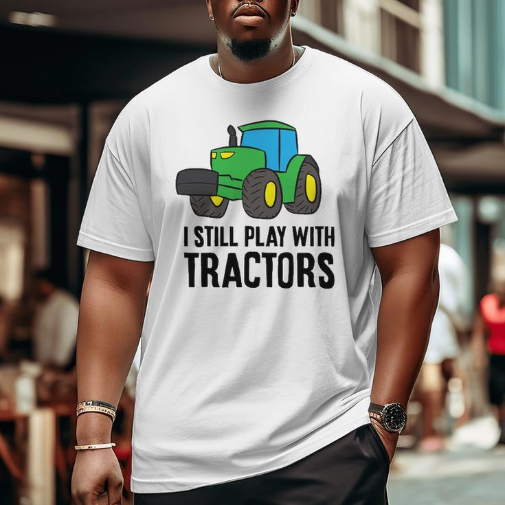 Farmer Grandpa Farmer Dad I Still Play With Tractors Big and Tall Men T-shirt