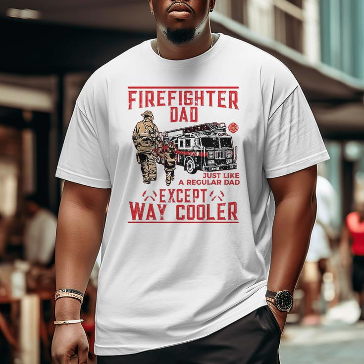 Mens Firefighter Dad Firefighter Dads Are Way Cooler Big and Tall Men T-shirt