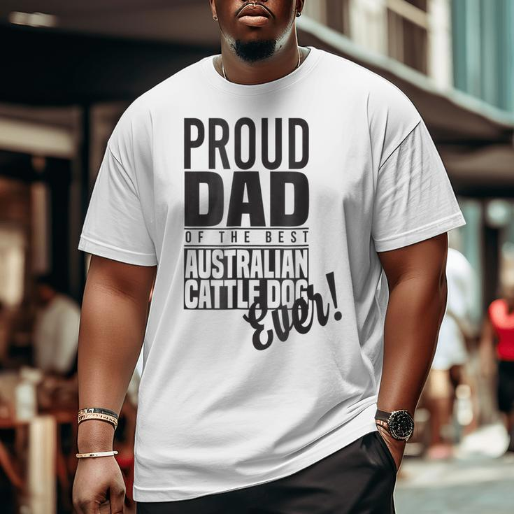 Proud Dad Of The Best Australian Cattle Dog Ever Big and Tall Men T-shirt