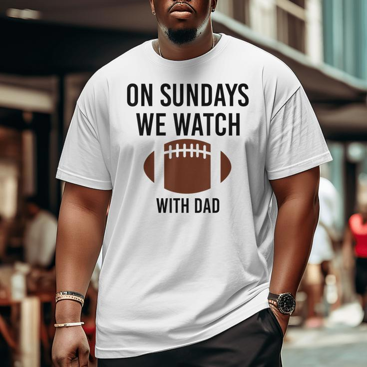 On Sundays We Watch With Dad Family Football Toddler Big and Tall Men T-shirt