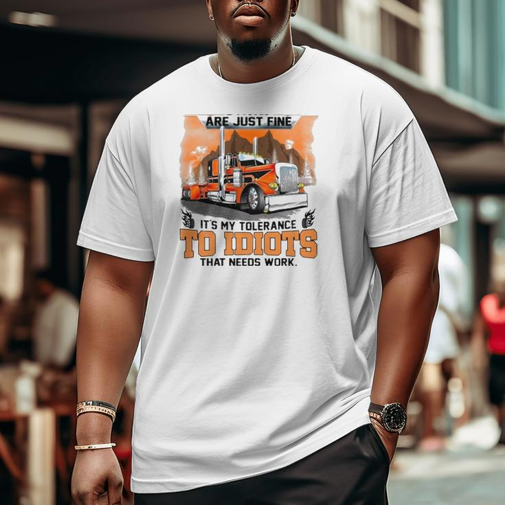 Trucker My Trucking Skills Are Just Fine It's My Tolerance To Idiots That Needs Work Big and Tall Men T-shirt