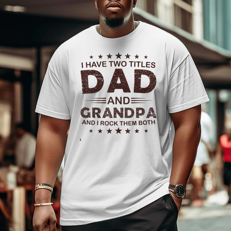 I Have Two Titles Dad And Grandpa For Father's Day Grandpa Big and Tall Men T-shirt