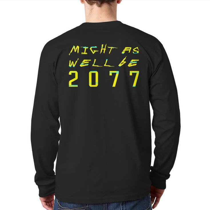 Might As Well Be 2077 Gamer Meme Retro Cyberpunks Back Print Long Sleeve T-shirt
