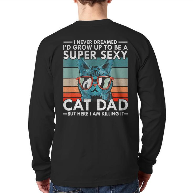 Cat Dad I Never Dreamed I'd Grow Up To Be Super Sexy Cat Dad Back Print Long Sleeve T-shirt