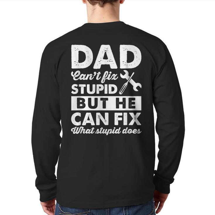 Dad Can't Fix Stupid But He Can Fix What Stupid DoesBack Print Long Sleeve T-shirt