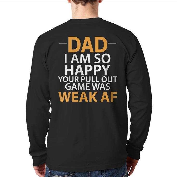 Dad I'm So Happy Your Pull Out Game Was Weak Af Back Print Long Sleeve T-shirt