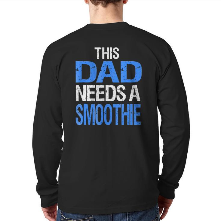 Dad Needs A Smoothie  Healthy Drink Back Print Long Sleeve T-shirt