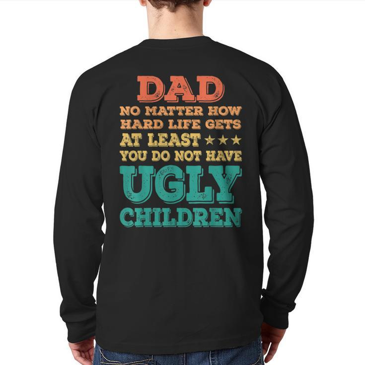 Dad No Matter How Hard Life Get Don't Have Ugly Children Kid Back Print Long Sleeve T-shirt