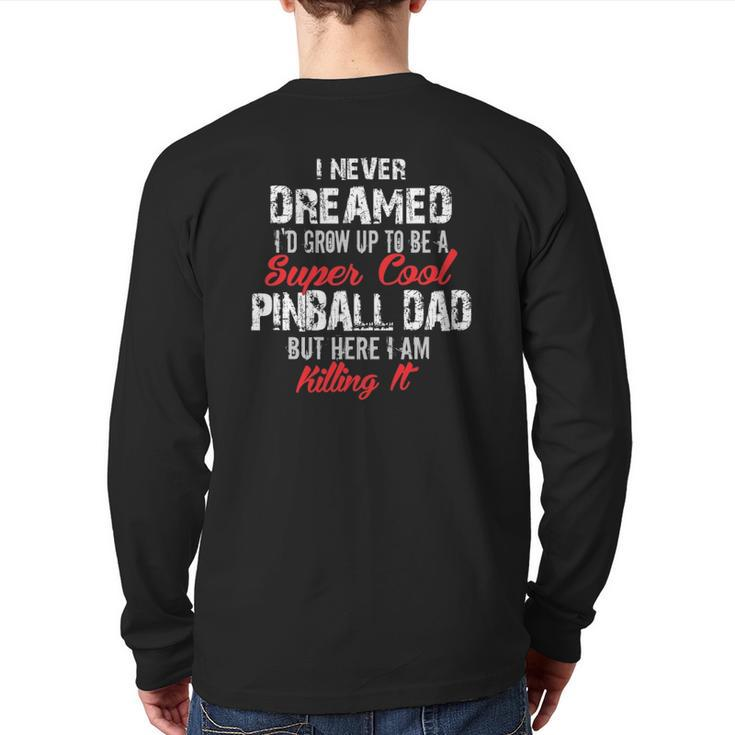 I Never Dreamed I'd Be A Cool Pinball Dad Back Print Long Sleeve T-shirt