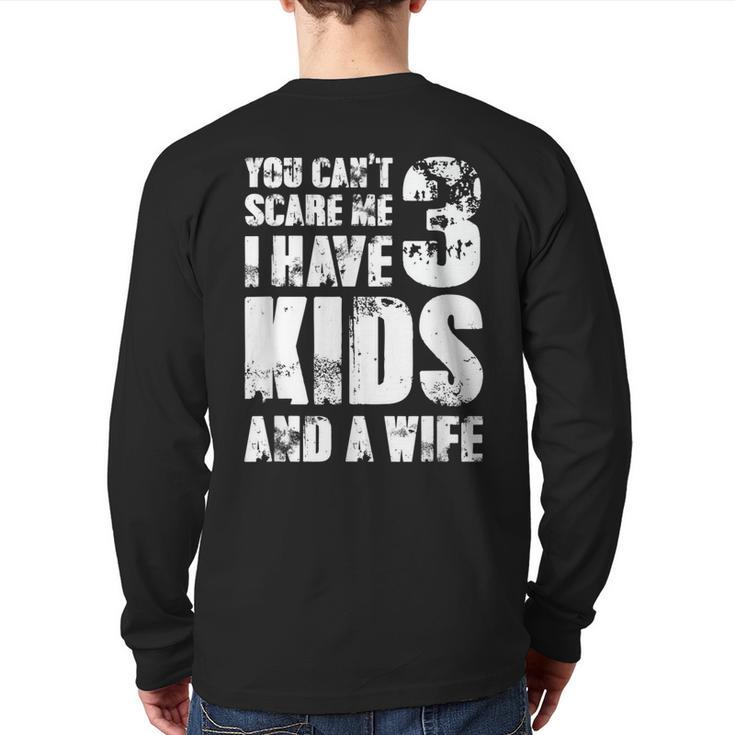 Father Day You Cant Scare Me I Have 3 Kids And A Wife Back Print Long Sleeve T-shirt