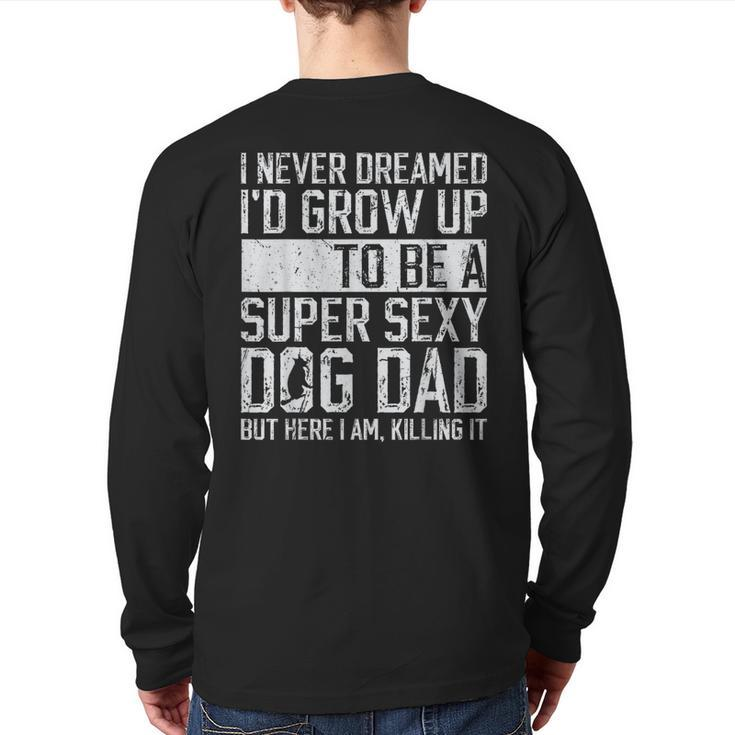 Father's Day I Never Dreamed I'd Be A Super Sexy Dog Dad Back Print Long Sleeve T-shirt