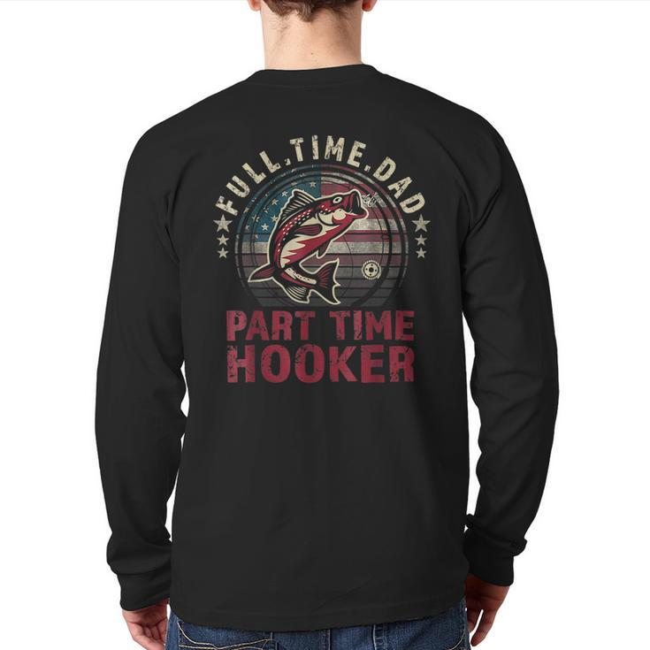 Fishing- Full Time Dad Part Time Hooker Bass Dad Back Print Long Sleeve T-shirt