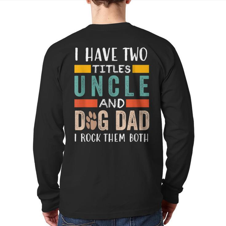 I Have Two Titles Uncle & Dog Dad I Rock Them Both Back Print Long Sleeve T-shirt