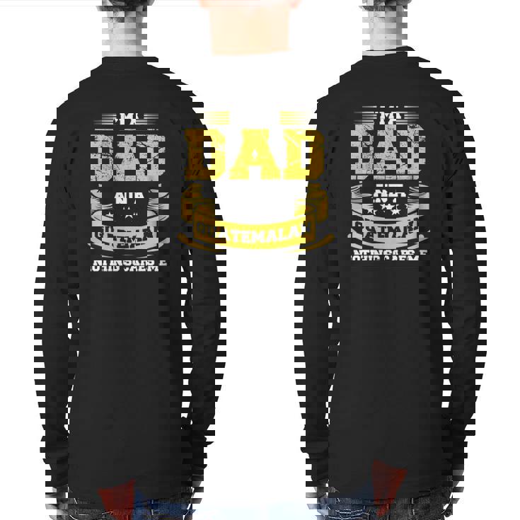 I'm A Dad And Guatemalan Nothing Scares Me Guatemala Back Print Long Sleeve T-shirt