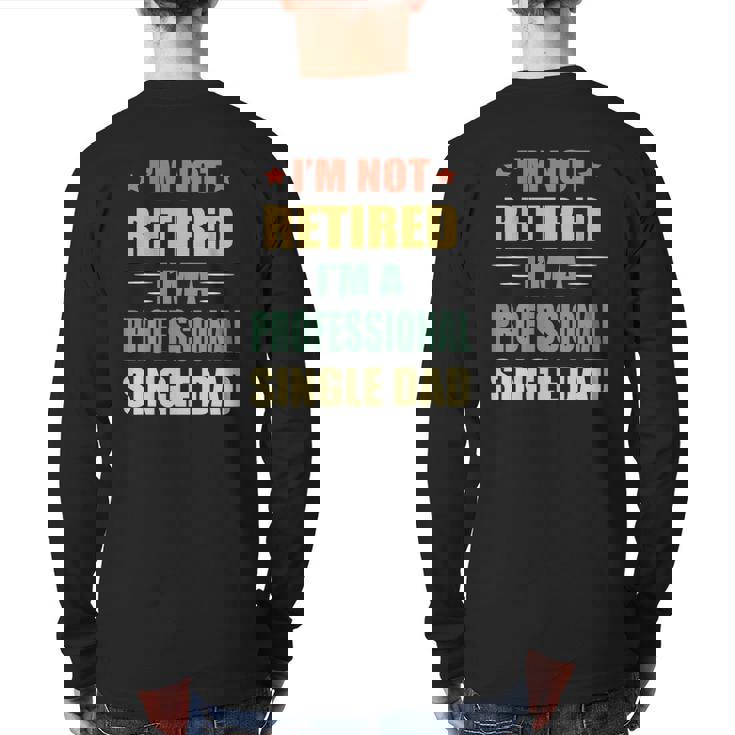 I'm Not Retired I'm A Professional Single Dad Back Print Long Sleeve T-shirt