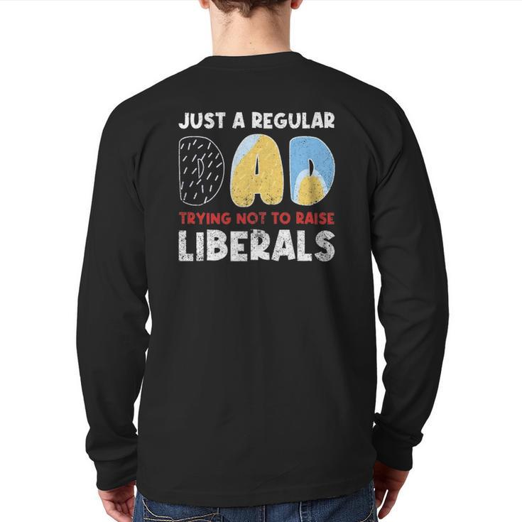 Just A Regular Dad Trying Not To Raise Liberals Back Print Long Sleeve T-shirt