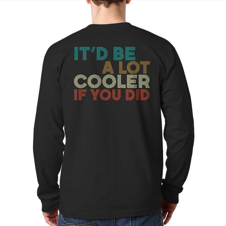 A Lot Cooler If You Did Vintage Retro Quote Back Print Long Sleeve T-shirt