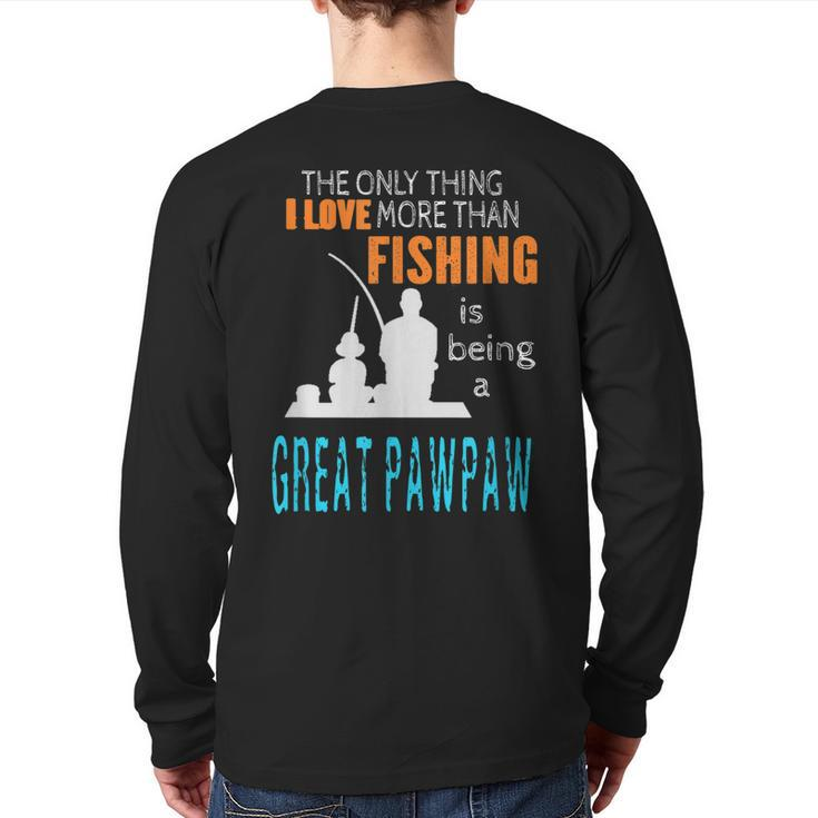 More Than Love Fishing Great Pawpaw Special Great Grandpa Back Print Long Sleeve T-shirt