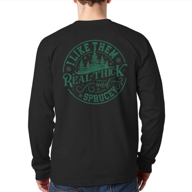 I Like Them Real Thick And Sprucey Christmas Tree Back Print Long Sleeve T-shirt