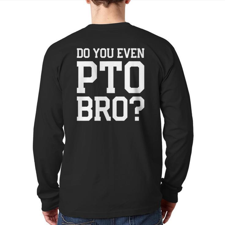 Mens Do You Even Pto Bro Dad Volunteer Back Print Long Sleeve T-shirt