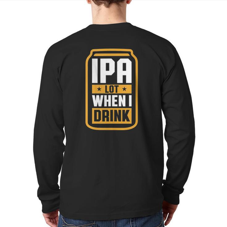 Mens Ipa Lot When I Drink Beer Lover Father's Day  Back Print Long Sleeve T-shirt