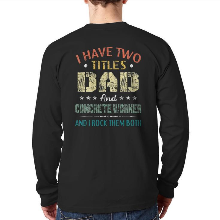 Mens I Have Two Titles Dad And Concrete Worker Father's Day Back Print Long Sleeve T-shirt