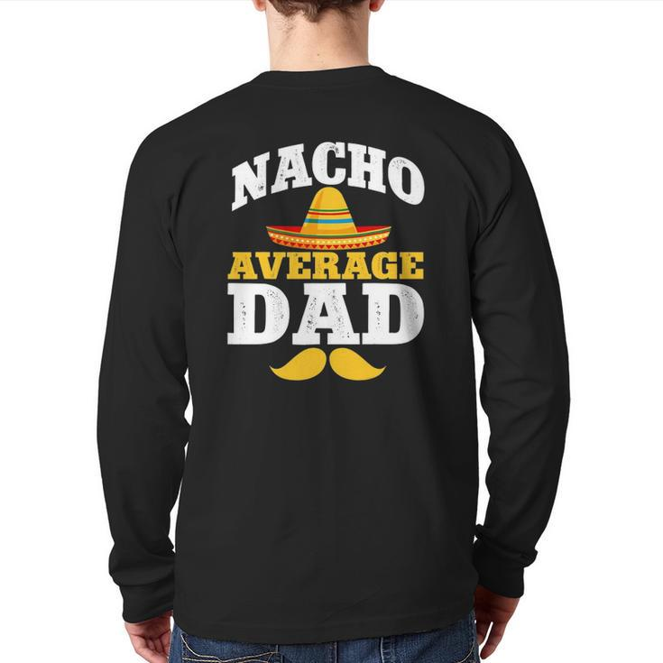 Nacho Average Dad Mexican Daddy Cinco De Mayo Father Fiesta Back Print Long Sleeve T-shirt