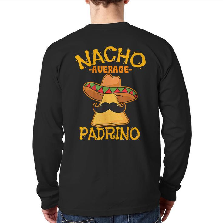 Nacho Average Padrino Godparent Godfather Cinco De Mayo Back Print Long Sleeve T-shirt