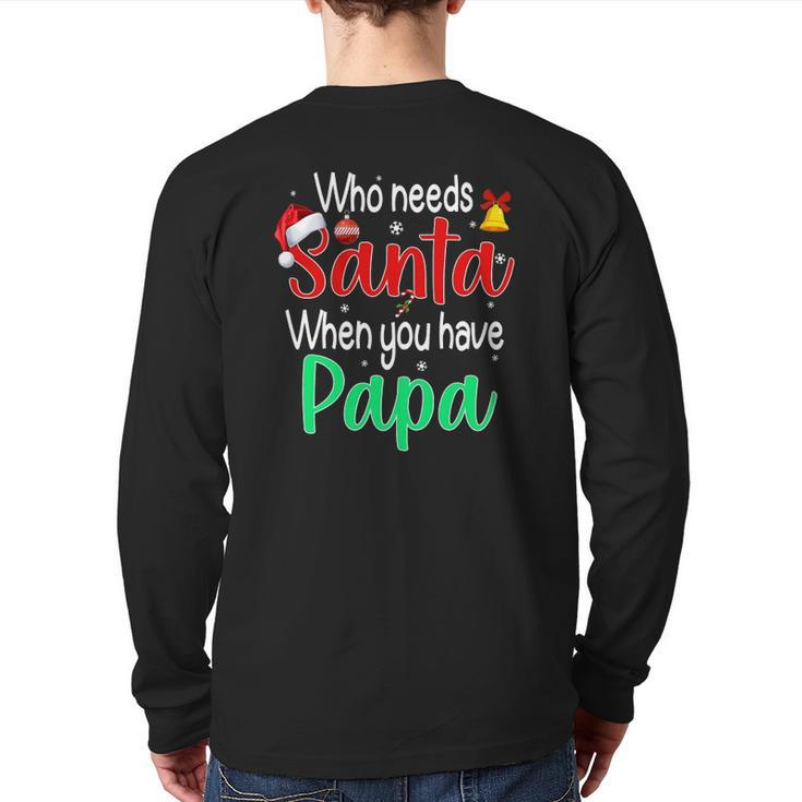 Who Needs Santa When You Have Papa Christmas Back Print Long Sleeve T-shirt