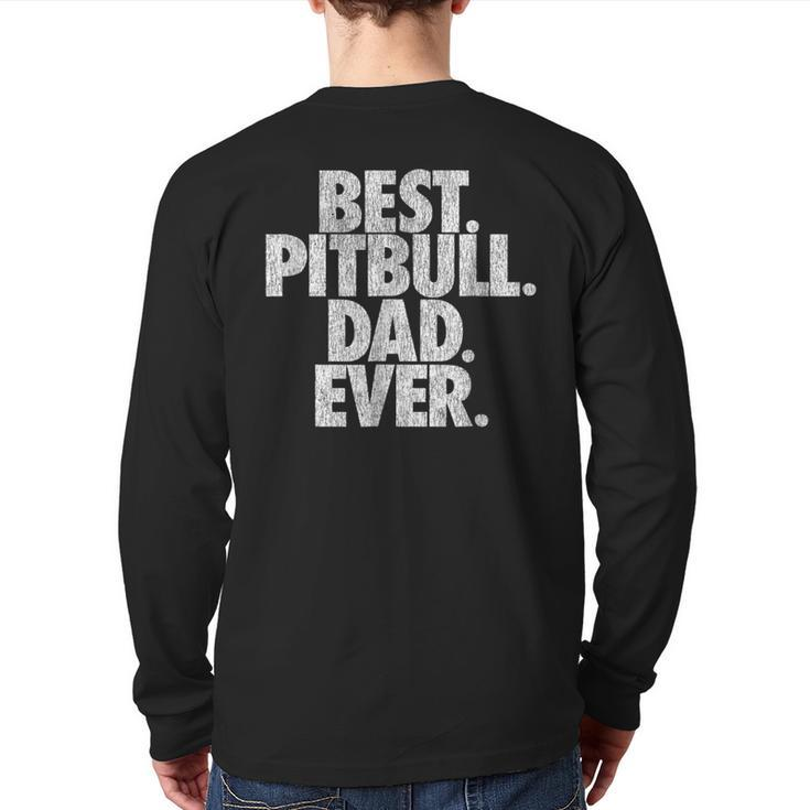 Pitbull Dad Best Pitbull Dad Ever Dog  Back Print Long Sleeve T-shirt