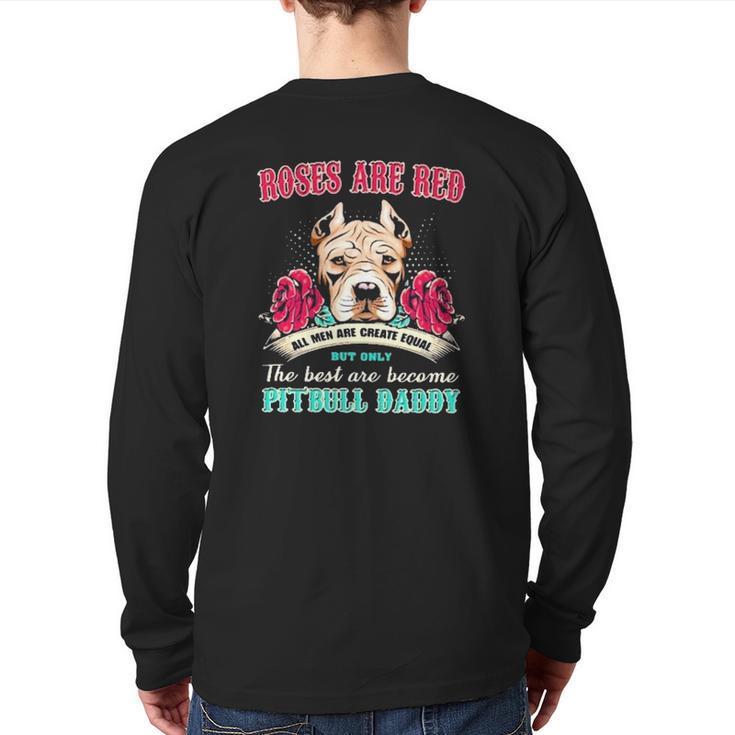 Pitbull Roses Are Red All Men Are Create Equal But Only The Best Are Become Pitbull Daddy Back Print Long Sleeve T-shirt