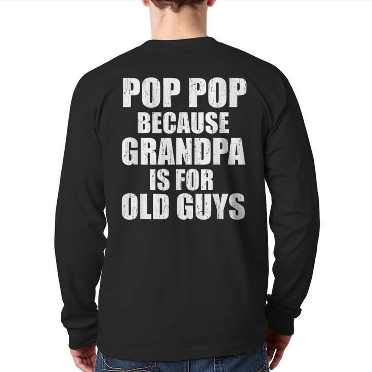 Pop Pop Because Grandpa Is For Old Guy Tee Fathers Day  Back Print Long Sleeve T-shirt