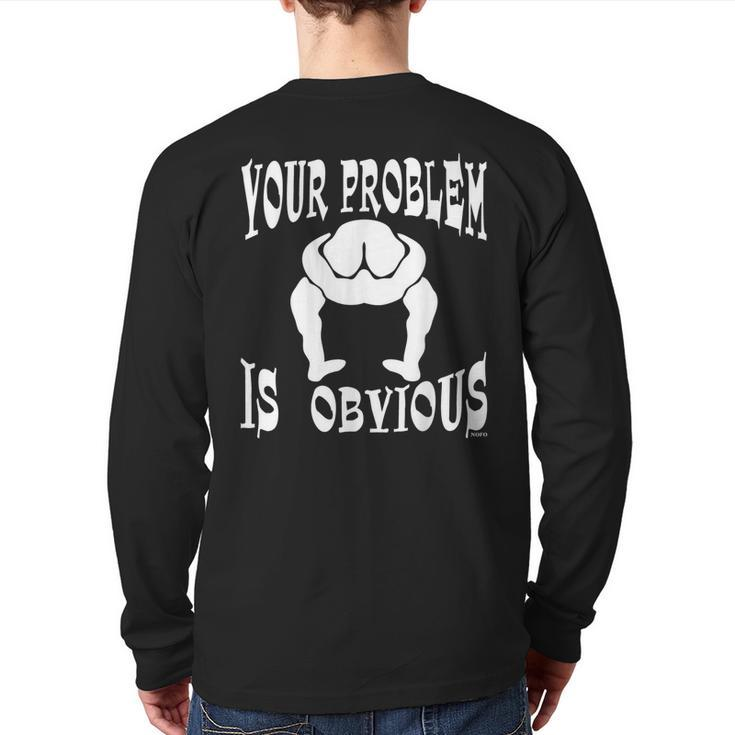 Your Problem Is Obvious Your Head Is Up Your Ass Back Print Long Sleeve T-shirt
