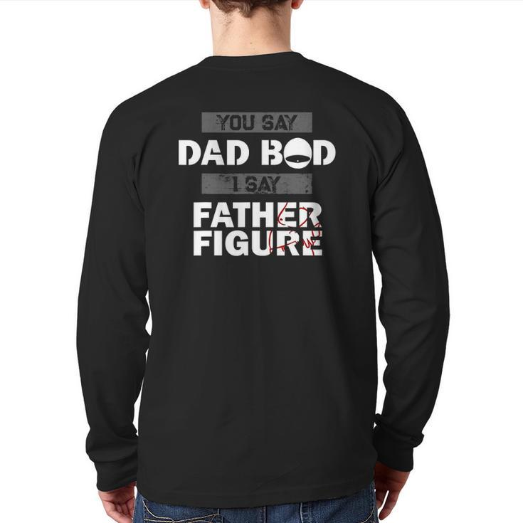 You Say Dad Bod I Say Father Figure Daddy Dads Back Print Long Sleeve T-shirt