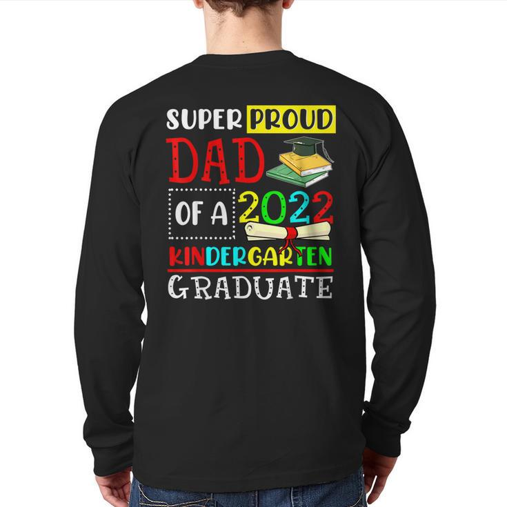 Super Proud Dad Of A Class Of 2022 Kindergarten Graduate Back Print Long Sleeve T-shirt
