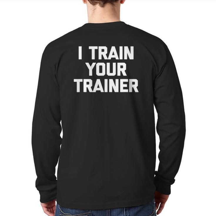 I Train Your Trainer Cool Training Gym Workout Back Print Long Sleeve T-shirt