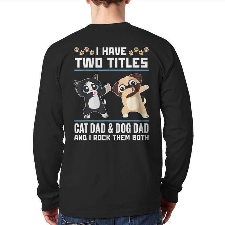 I Have Two Titles Cat Dad And Dog Dad And I Rock Them Both Back Print Long Sleeve T-shirt