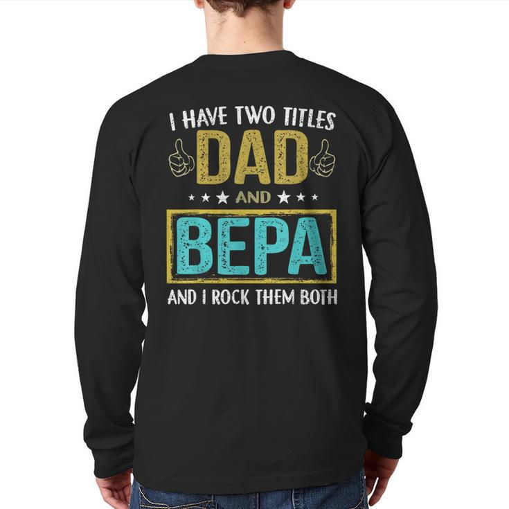 I Have Two Titles Dad And Bepa  For Father Back Print Long Sleeve T-shirt