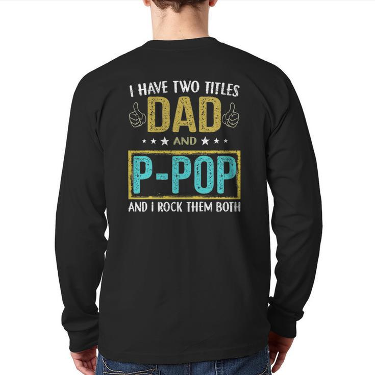 I Have Two Titles Dad And P Pop For Father Back Print Long Sleeve T-shirt