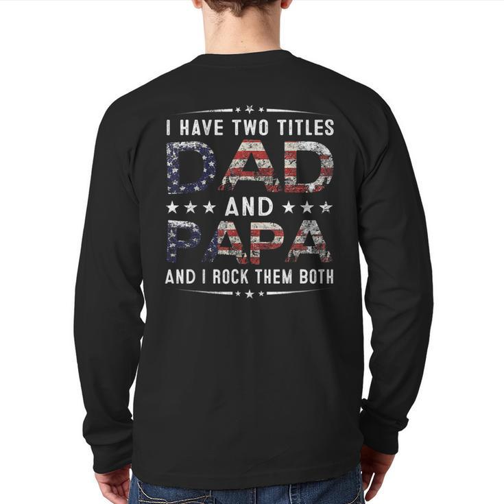 I Have Two Titles Dad And Papa Fathers Day 4Th Of July Back Print Long Sleeve T-shirt