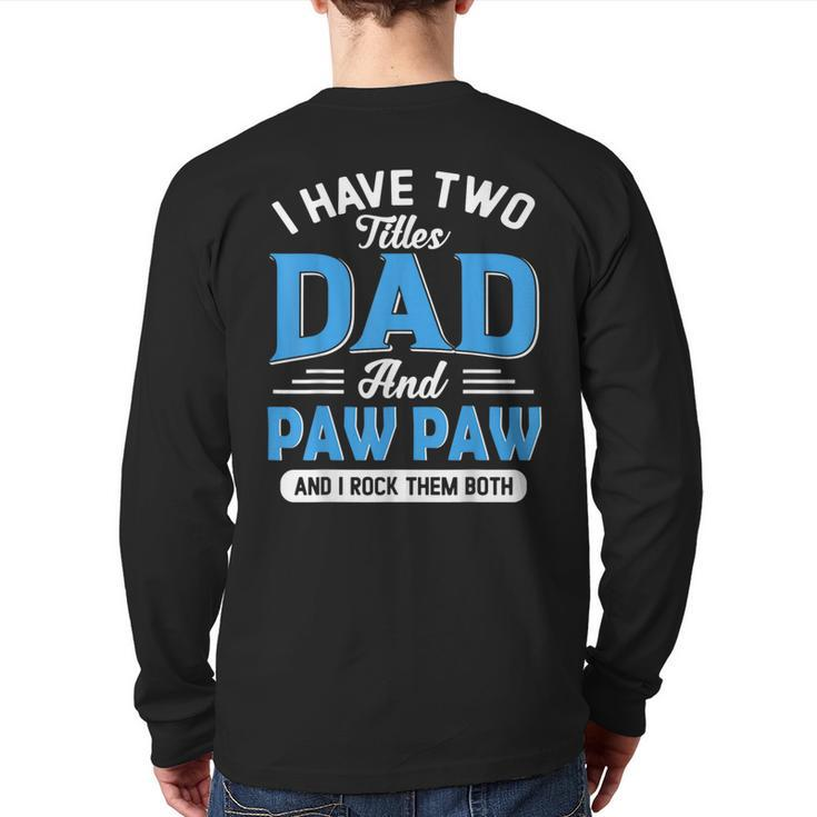 I Have Two Titles Dad And Paw Paw Grandpa Fathers Day Back Print Long Sleeve T-shirt