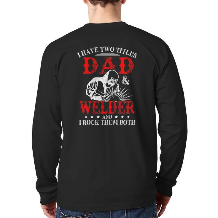 I Have Two Titles Dad And Welder Welding Fusing Metal Father Back Print Long Sleeve T-shirt