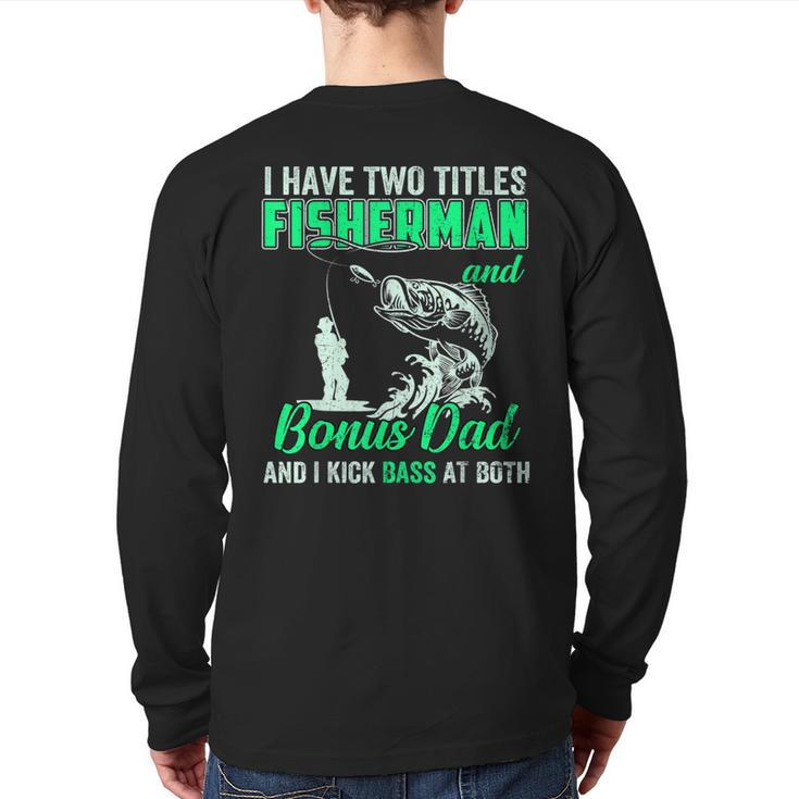 I Have Two Titles Fisherman Bonus Dad Bass Fishing Fathers D  Back Print Long Sleeve T-shirt