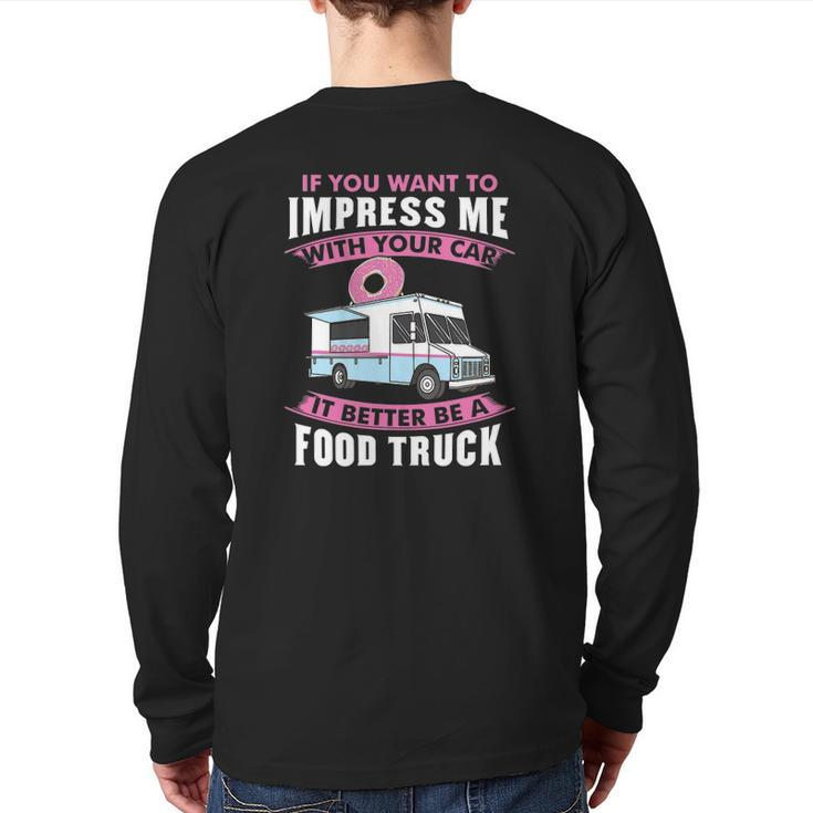 Want To Impress Me With Your Car It Better Be A Food Truck Driver Back Print Long Sleeve T-shirt