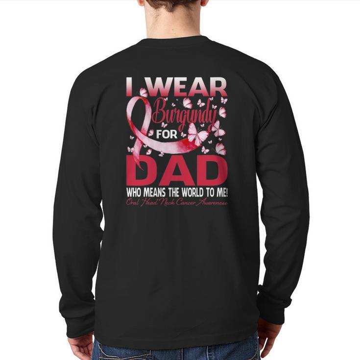 I Wear Burgundy For My Dad Oral Head Neck Cancer Back Print Long Sleeve T-shirt