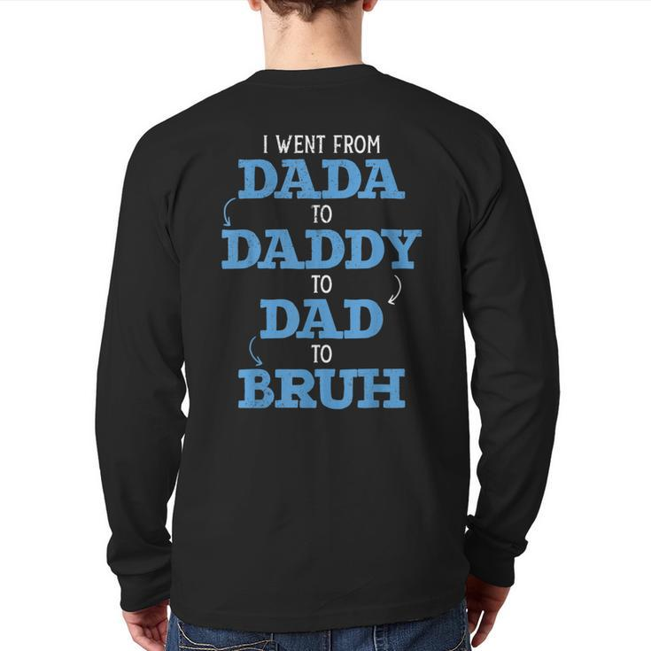 I Went From Dada To Daddy To Dad To Bruh Dada Daddy Dad Bruh Back Print Long Sleeve T-shirt