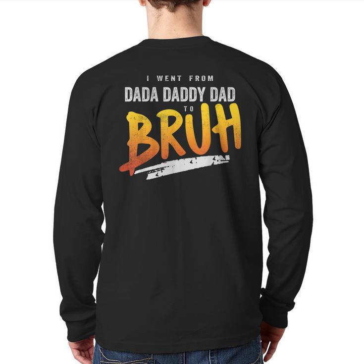 I Went From Dada To Daddy To Dad To Bruh Dad Back Print Long Sleeve T-shirt