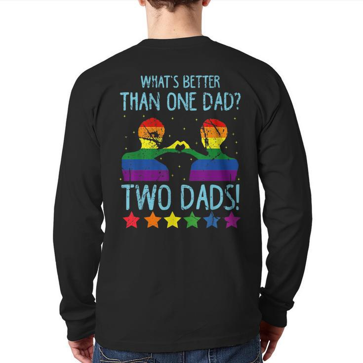 What's Better Than One Dad Two Dads Back Print Long Sleeve T-shirt